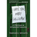 I Hate You, Mary Sullivan: A Memoir of Inherited Trauma