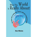 What This World Is Really About!: Because the Confusion Starts with the Fundamentals