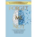 Forget Me Not: The #1 Alzheimer's and Dementia Guide for Professional and Family Caregivers