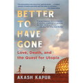 Better to Have Gone: Love, Death, and the Quest for Utopia