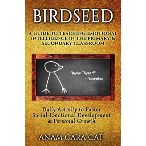 Birdseed: A Guide to Teaching Emotional Intelligence in the Primary & Secondary Classroom: Daily Activity to Foster Social-Emoti