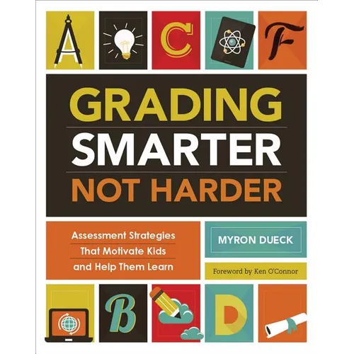 Grading Smarter, Not Harder: Assessment Strategies That Motivate Kids and Help Them Learn