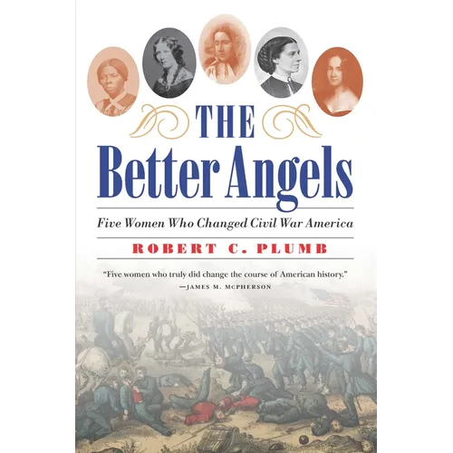 The Better Angels: Five Women Who Changed Civil War America