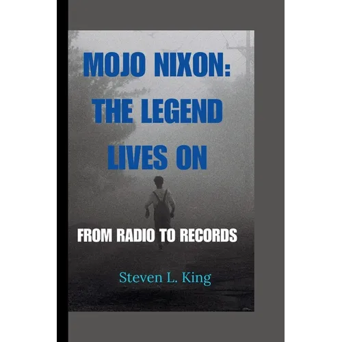 Mojo Nixon: The Legend Lives On: From Radio to Records