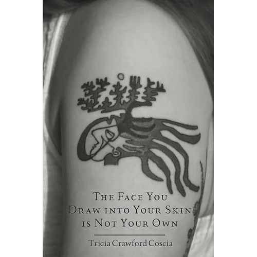 The Face You Draw into Your Skin is Not Your Own