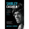 Shirley Chisholm: Champion of Black Feminist Power Politics