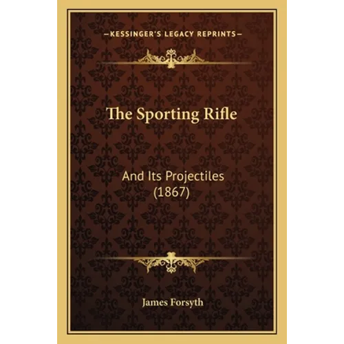 The Sporting Rifle: And Its Projectiles (1867)