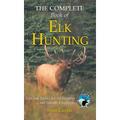 Complete Book of Elk Hunting: Tips and Tactics for All Weather and Habitat Conditions