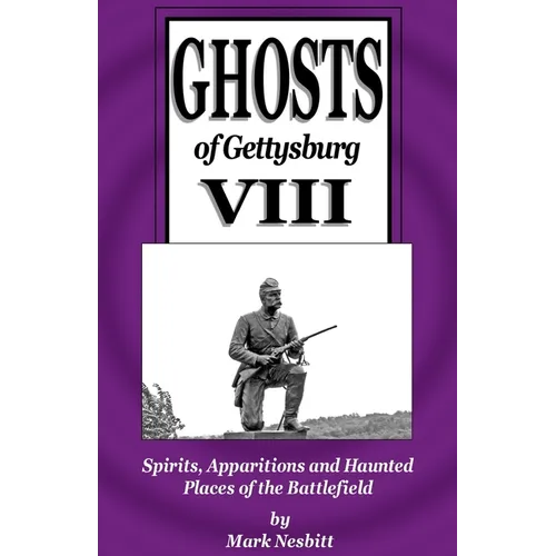 Ghosts of Gettysburg VIII: Spirits, Apparitions and Haunted Places on the Battlefield