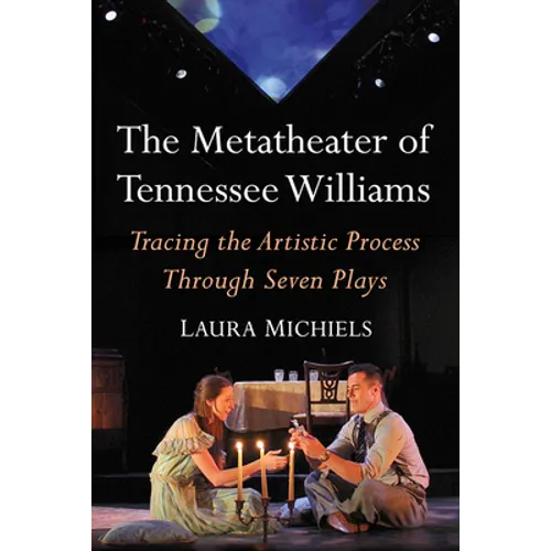The Metatheater of Tennessee Williams: Tracing the Artistic Process Through Seven Plays