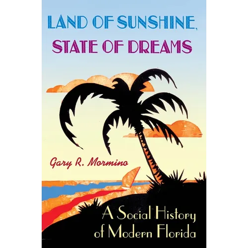 Land of Sunshine, State of Dreams: A Social History of Modern Florida