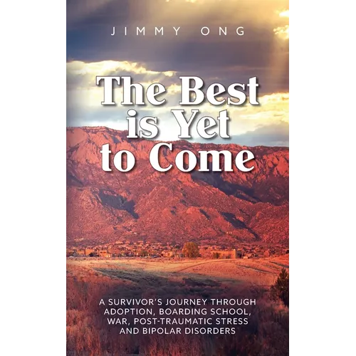 The Best is Yet to Come: A Survivor's Journey through Adoption, Boarding School, War, Post-Traumatic Stress and Bipolar Disorders