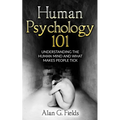 Human Psychology 101: Understanding The Human Mind And What Makes People Tick