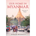 Our Home in Myanmar: Four years in Yangon