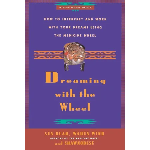Dreaming with the Wheel: How to Interpret Your Dreams Using the Medicine Wheel