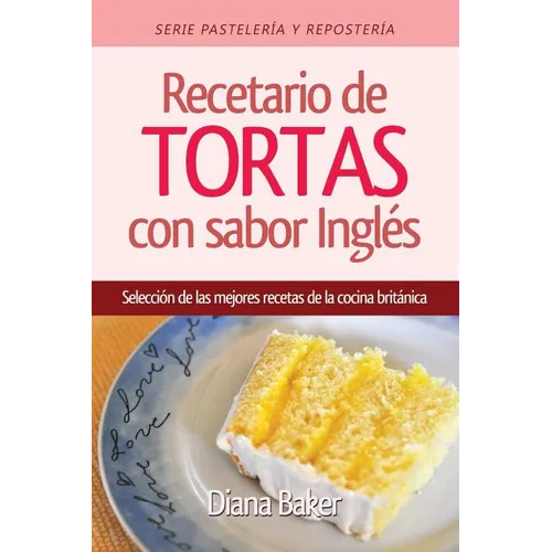 Recetario de Tortas y Pasteles con sabor inglés: Una selección de las mejores recetas de la cocina británica