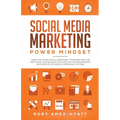 Social Media Marketing Power Mindset: Learn The Online Digital Advertising Strategies That Can Help Grow Your Business, Network, And Influencer Brand