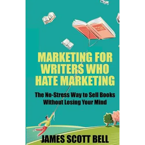 Marketing For Writers Who Hate Marketing: The No-Stress Way to Sell Books Withou