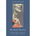 We Built Reality: How Social Science Infiltrated Culture, Politics, and Power