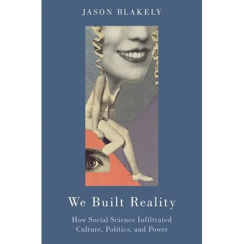 We Built Reality: How Social Science Infiltrated Culture, Politics, and Power