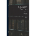 Infantry Tactics: For the Instruction, Exercise, and Manoeuvres of the Soldier, a Company, Line of Skirmishers, Battalion, Brigade, Or C