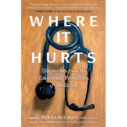 Where It Hurts: Dispatches from the Emotional Frontlines of Medicine