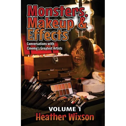 Monsters, Makeup & Effects: Conversations with Cinema's Greatest Artists