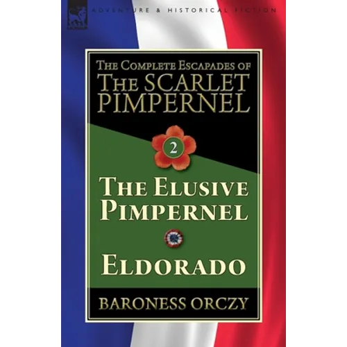 The Complete Escapades of The Scarlet Pimpernel-Volume 2: The Elusive Pimpernel & Eldorado
