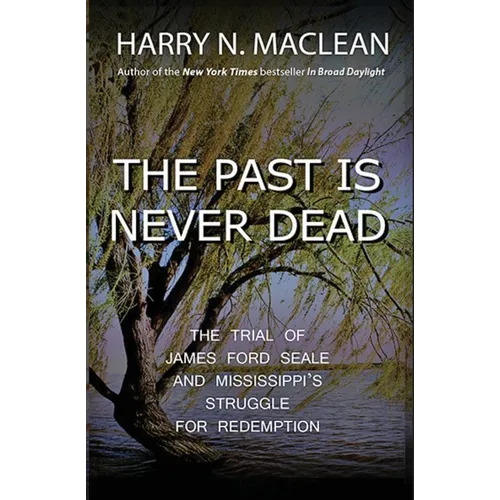 The Past Is Never Dead: The Trial of James Ford Seale and Mississippi's Struggle for Redemption
