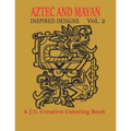 Aztec and Mayan Inspired Designs Vol. 2: A J.V. Creative Coloring Book