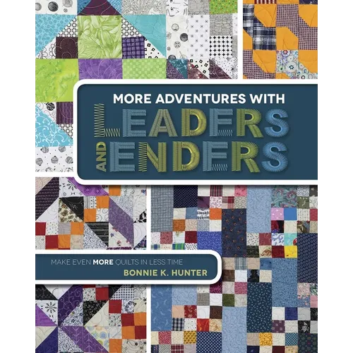 More Adventures with Leaders and Enders: Make Even More Quilts in Less Time