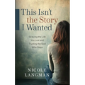 This Isn't the Story I Wanted: Grieving the Life You Lost and Trusting the God Who Stays