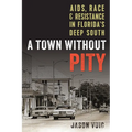 A Town without Pity: AIDS, Race, and Resistance in Florida's Deep South