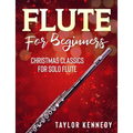 Flute For Beginners: Christmas Classics For Solo Flute