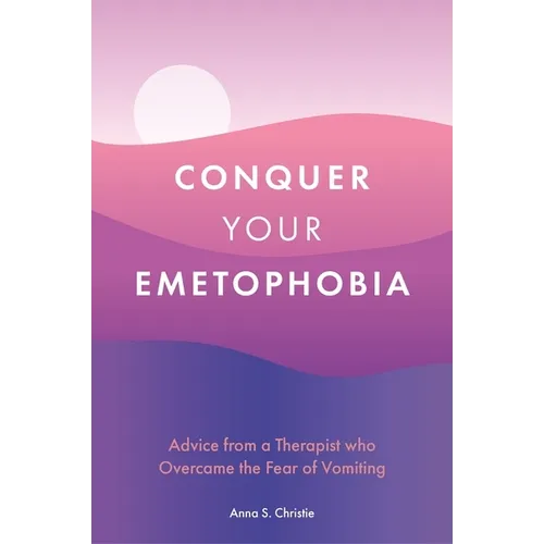Conquer Your Emetophobia: Advice from a Therapist Who Overcame the Fear of Vomiting