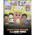 Train Your Dragon To Do Hard Things: A Cute Children's Story about Perseverance, Positive Affirmations and Growth Mindset.
