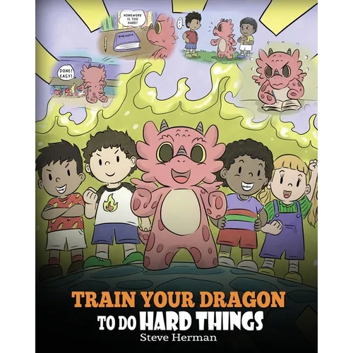 Train Your Dragon To Do Hard Things: A Cute Children's Story about Perseverance, Positive Affirmations and Growth Mindset.