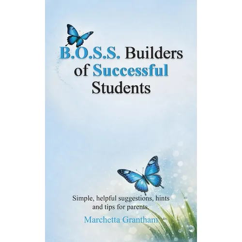 B.O.S.S. Builders of Successful Students: Simple, helpful suggestions, hints and tips for parents