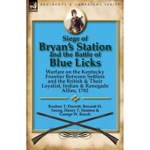 Siege of Bryan's Station and the Battle of Blue Licks: Warfare on the Kentucky Frontier Between Settlers and the British & Their Loyalist, Indian & Re