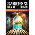A Self Help Book for Men After Prison: A Step-by-Step Guide to Starting Over