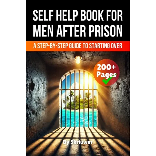 A Self Help Book for Men After Prison: A Step-by-Step Guide to Starting Over