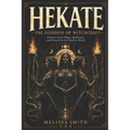 Hekate the Goddess of Witchcraft: Ancient Greek Magic, Spellwork, and Rituals for the Modern Witch