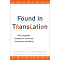 Found in Translation: How Language Shapes Our Lives and Transforms the World