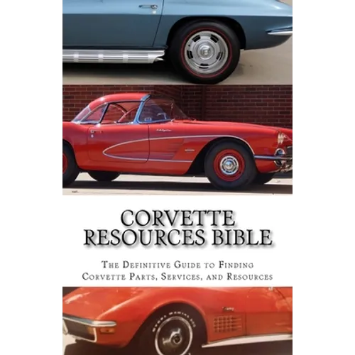 Corvette Resources Bible: The Definitive Chevrolet Corvette Parts and Services Companies Reference