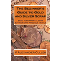 The Beginner's Guide to Gold and Silver Scrap: Basic Fundamentals for Buying Scrap Precious Metals