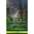 Life in the Rocky Mountains: A Diary of Wanderings on the Sources of the Rivers Missouri, Columbia, and Colorado, 1830-1835 (Hardcover)
