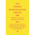 Three Karakalpak Poets: Berdaq, Ajiniyaz, Ibrayim Yusupov