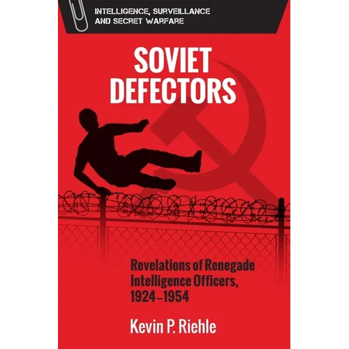 Soviet Defectors: Revelations of Renegade Intelligence Officers, 1924-1954