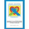 Heart Assisted Therapy: Integrating Heart Energy to Facilitate Emotional Health, Healing, and Performance Enhancement: An Evolution in Psychotherapy