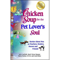 Chicken Soup for the Pet Lover's Soul: Stories about Pets as Teachers, Healers, Heroes and Friends